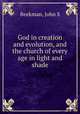 God in creation and evolution, and the church of every age in light and shade, Beekman, John S 