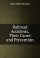Railroad Accidents, Their Cause and Prevention, Ralph Coffin Richards 