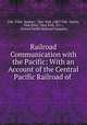 Railroad Communication with the Pacific: With an Account of the Central Pacific Railroad of ., Fisk, Firm, Bankers , New York. (1867. Fisk & Hatch), Fisk (Firm : New York, N.Y ), Central Pacific Railroad Company 