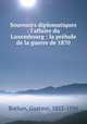 Souvenirs diplomatiques : l`affaire du Luxembourg : la prlude de la guerre de 1870, Rothan, Gustave, 1822-1890 