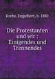 Die Protestanten und wir : Einigendes und Trennendes, Krebs, Engelbert, b. 1881 