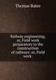 Railway engineering; or, Field work preparatory to the construction of railways: or, Field work ., Thomas Baker 