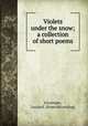 Violets under the snow; a collection of short poems, Litzsinger, Louisa E. [from old catalog] 