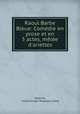 Raoul Barbe Bleue: Comdie en prose et en 3 actes, mle d`ariettes, 