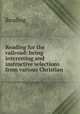 Reading for the railroad: being interesting and instructive selections from various Christian ., 