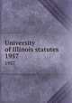 University of Illinois statutes. 1957, University of Illinois (Urbana-Champaign campus),University of Illinois (Urbana-Champaign campus). General rules concerning University organization and procedure,University of Illinois (Urbana-Champaign campus). Statutes of the University of Illinois 