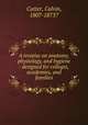 A treatise on anatomy, physiology, and hygiene : designed for colleges, academies, and families, Cutter, Calvin, 1807-1873? 