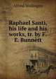 Raphael Santi, his life and his works, tr. by F.E. Bunntt, Alfred Wolzogen 