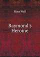 Raymond`s Heroine, Ross Neil 
