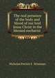The real presence of the body and blood of our lord Jesus Christ in the blessed eucharist ., Nicholas Patrick S . Wiseman 