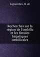 Recherches sur la rgion de l`ombilic et les fistules hpatiques ombilicales, Lignerolles, H. de 
