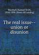 The real issue--union or disunion, Marshall, Samuel Scott, 1824-1890. [from old catalog] 