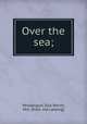 Over the sea;, Pendergast, Ella Worth, Mrs. [from old catalog] 