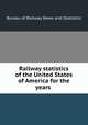 Railway statistics of the United States of America for the years, Bureau of Railway News and Statistics 