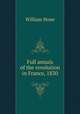 Full annals of the revolution in France, 1830, Hone, William 