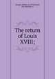 The return of Louis XVIII;, Stenger, Gilbert, d. 1913,Stawell, Mrs. Rodolph, tr 