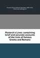 Plutarch`s Lives: containing brief and accurate accounts of the lives of famous Greeks and Romans, Plutarch,Ellis, Edward Sylvester, 1840-1916, [from old catalog] ed 