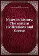 Notes in history. The eastern civilizations and Greece, Ward, George W[ashington] [from old catalog] 