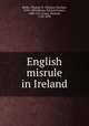 English misrule in Ireland, Burke, Thomas N. (Thomas Nicolas), 1830-1883,Moran, Patrick Francis, 1830-1911,Carey, Mathew, 1760-1839 