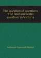 The question of questions `The land and water question` in Victoria, Nathaniel Lipscomb Kentish 