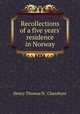 Recollections of a five years` residence in Norway, Henry Thomas N . Chesshyre 