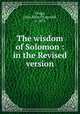 The wisdom of Solomon : in the Revised version, Gregg, John Allen Fitzgerald, b. 1873 