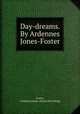 Day-dreams. By Ardennes Jones-Foster, Foster, Ardennes Jones- [from old catalog] 