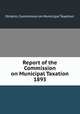 Report of the Commission on Municipal Taxation 1893., Ontario. Commission on Municipal Taxation. 