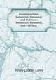 Reconstruction: Industrial, Financial, and Political: Industrial, Financial, and Political ., Carey Henry Charles 
