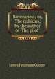 Ravensnest; or, The redskins, by the author of `The pilot`., James Fenimore Cooper 