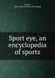 Sport eye, an encyclopedia of sports, Tenney, Allen Spencer. [from old catalog] 