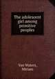 The adolescent girl among primitive peoples, Van Waters, Miriam 