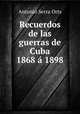 Recuerdos de las guerras de Cuba 1868 1898, Antonio Serra Orts 