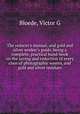 The reducer`s manual, and gold and silver worker`s guide, being a complete, practical hand-book on the saving and reduction of every class of photographic wastes, and gold and silver residues, Bloede, Victor G 