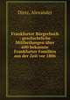 Frankfurter Brgerbuch : geschichtliche Mittheilungen ber 600 bekannte Frankfurter Familien aus der Zeit vor 1806, Dietz, Alexander 