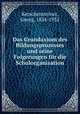 Das Grundaxiom des Bildungsprozesses und seine Folgerungen fr die Schulorganisation, Kerschensteiner, Georg, 1854-1932 