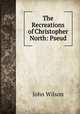The Recreations of Christopher North: Pseud, Wilson, John 