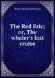 The Red Eric; or, The whaler`s last cruise, Robert Michael Ballantyne 