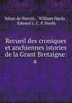 Recueil des croniques et anchiennes istories de la Grant Bretaigne: a ., Jehan de Wavrin , William Hardy , Edward L. C. P. Hardy 