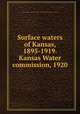 Surface waters of Kansas, 1895-1919. Kansas Water commission, 1920, Kansas. Water commission. [from old catalog],Geological Survey (U.S.) 