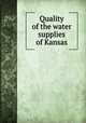 Quality of the water supplies of Kansas, Parker, Horatio N. (Horatio Newton), 1871-1946,Bailey, E. H. S. (Edgar Henry Summerfield), 1848-1933. Preliminary report on stream pollution by mine waters in southeastern Kansas,Kansas State Board of Health 