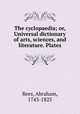 The cyclopaedia; or, Universal dictionary of arts, sciences, and literature. Plates, Rees, Abraham, 1743-1825 
