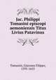 Jac. Philippi Tomasini episcopi aemoniensis Titus Livius Patavinus, Tomasini, Giacomo Filippo, 1595-1655 