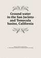 Ground water in the San Jacinto and Temecula basins, California, Waring, Gerald A. (Gerald Ashley), b. 1883,California. Department of engineering. [from old catalog] 