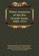 Water resources of the Rio Grande basin, 1888-1913, Follansbee, Robert, 1879-1952,Dean, H. J., [from old catalog] joint author,Follett, William W., 1856- [from old catalog],Gray, Glenn A. [from old catalog] 