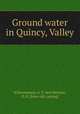 Ground water in Quincy, Valley, Schwennesen, A. T. and Meinzer, O. E. [from old catalog] 