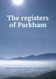 The registers of Parkham, Parkham, England. (Parish),Dredge, John Ingle, 1818-1897, editor 