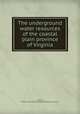 The underground water resources of the coastal plain province of Virginia, Sanford, Samuel. [from old catalog],Geological Survey (U.S.) 