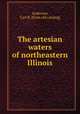 The artesian waters of northeastern Illinois, Anderson, Carl B. [from old catalog] 