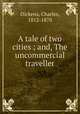 A tale of two cities ; and, The uncommercial traveller, Dickens, Charles, 1812-1870 